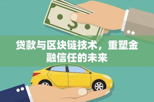 安远贷款与区块链技术，重塑金融信任的未来