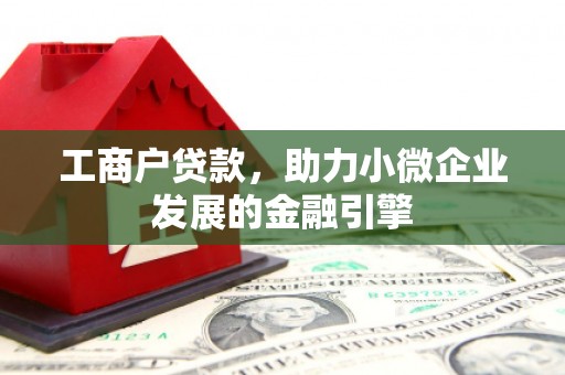 安远工商户贷款，助力小微企业发展的金融引擎