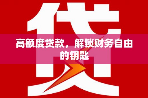 安远高额度贷款，解锁财务自由的钥匙