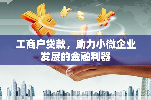安远工商户贷款，助力小微企业发展的金融利器