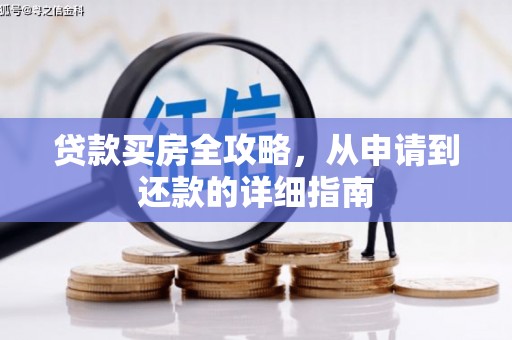 安远贷款买房全攻略，从申请到还款的详细指南