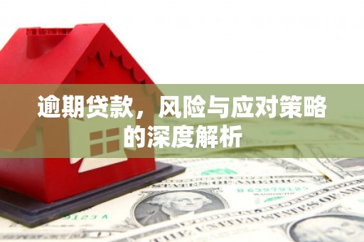 安远逾期贷款，风险与应对策略的深度解析
