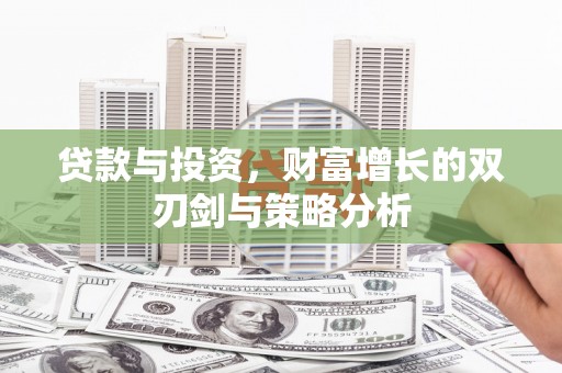 安远贷款与投资，财富增长的双刃剑与策略分析