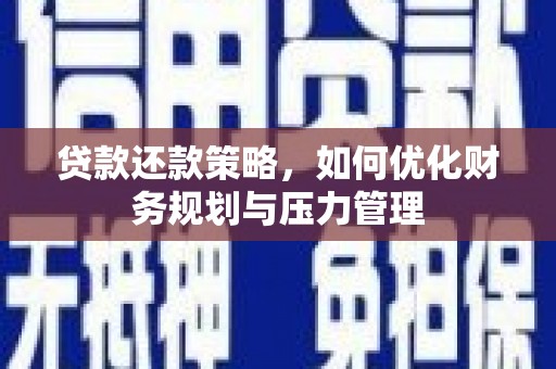 安远贷款还款策略，如何优化财务规划与压力管理