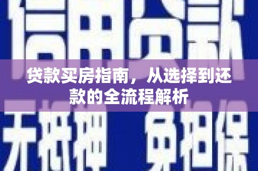 安远贷款买房指南，从选择到还款的全流程解析