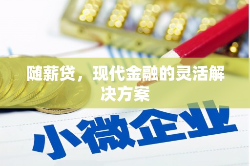 安远随薪贷，现代金融的灵活解决方案