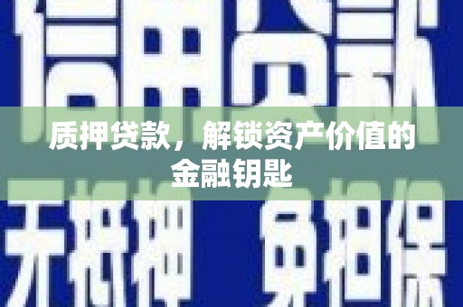 安远质押贷款，解锁资产价值的金融钥匙