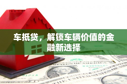 安远车抵贷，解锁车辆价值的金融新选择