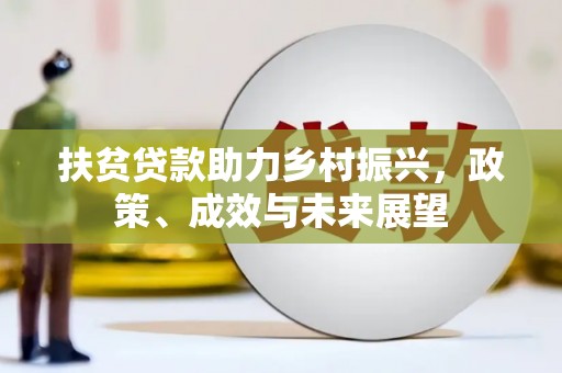 安远扶贫贷款助力乡村振兴，政策、成效与未来展望