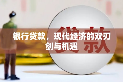 安远银行贷款，现代经济的双刃剑与机遇