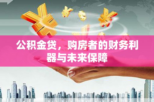 安远公积金贷，购房者的财务利器与未来保障