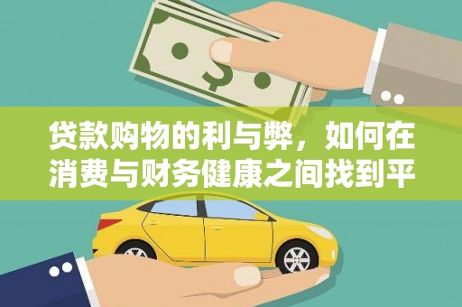安远贷款购物的利与弊，如何在消费与财务健康之间找到平衡