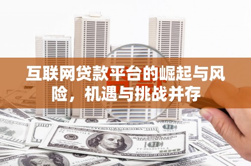 安远互联网贷款平台的崛起与风险，机遇与挑战并存