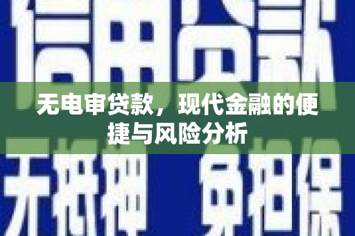 安远无电审贷款，现代金融的便捷与风险分析