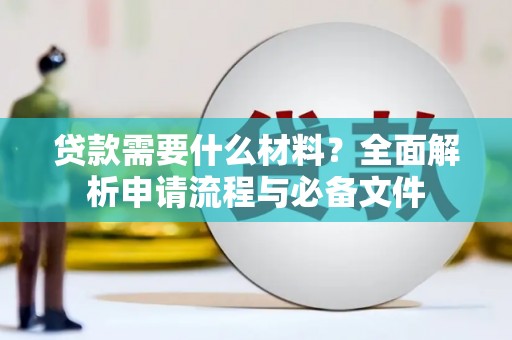 安远贷款需要什么材料？全面解析申请流程与必备文件
