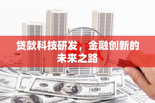 安远贷款科技研发，金融创新的未来之路