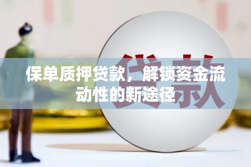 安远保单质押贷款，解锁资金流动性的新途径