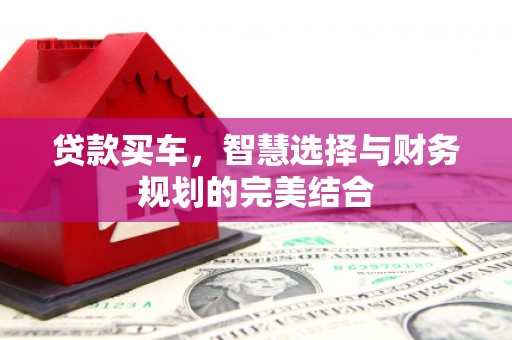 安远贷款买车，智慧选择与财务规划的完美结合