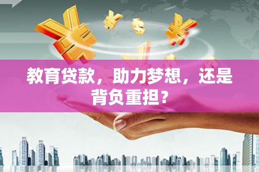 安远教育贷款，助力梦想，还是背负重担？