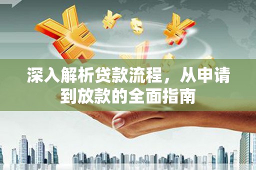 安远深入解析贷款流程，从申请到放款的全面指南