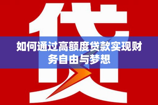 安远如何通过高额度贷款实现财务自由与梦想