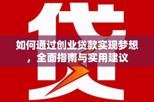 安远如何通过创业贷款实现梦想，全面指南与实用建议