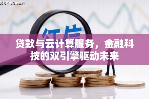 安远贷款与云计算服务，金融科技的双引擎驱动未来