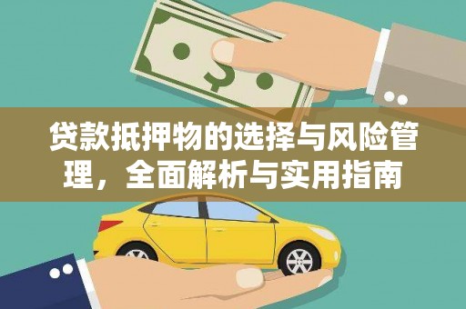 安远贷款抵押物的选择与风险管理，全面解析与实用指南