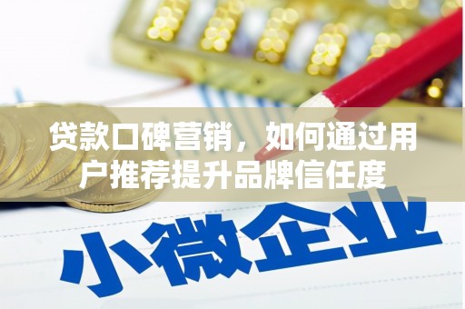 安远贷款口碑营销，如何通过用户推荐提升品牌信任度