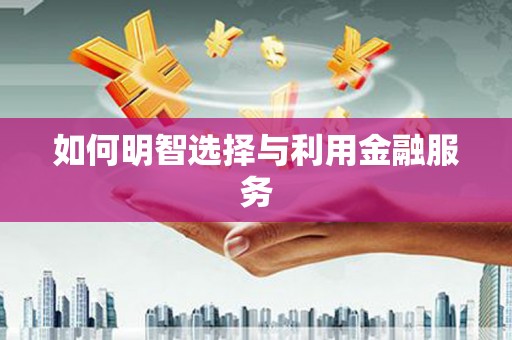 安远如何明智选择与利用金融服务