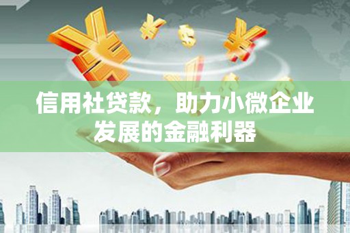 安远信用社贷款，助力小微企业发展的金融利器
