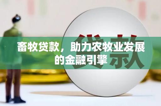 安远畜牧贷款，助力农牧业发展的金融引擎