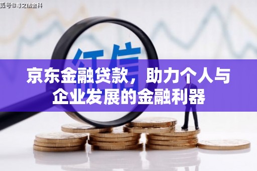 安远京东金融贷款，助力个人与企业发展的金融利器