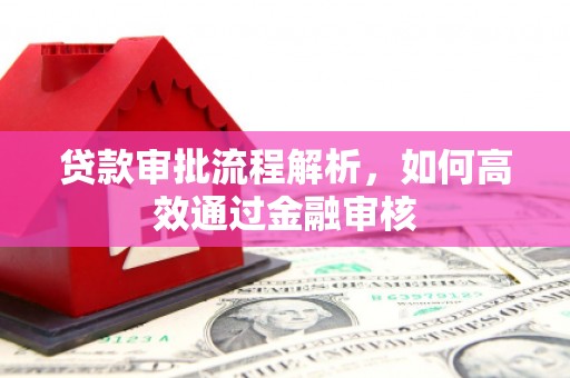 安远贷款审批流程解析，如何高效通过金融审核