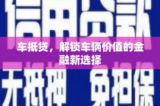 安远车抵贷，解锁车辆价值的金融新选择