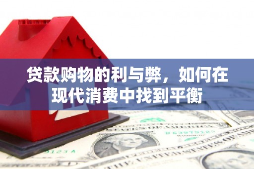 安远贷款购物的利与弊，如何在现代消费中找到平衡