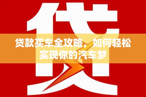 安远贷款买车全攻略，如何轻松实现你的汽车梦