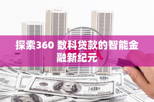 安远探索360 数科贷款的智能金融新纪元