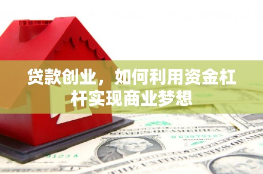 安远贷款创业，如何利用资金杠杆实现商业梦想