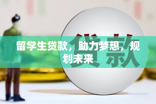 安远留学生贷款，助力梦想，规划未来
