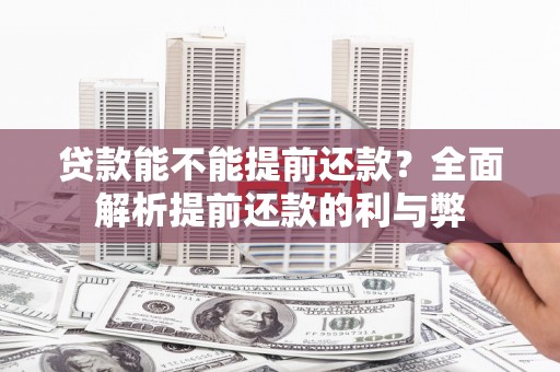 安远贷款能不能提前还款？全面解析提前还款的利与弊