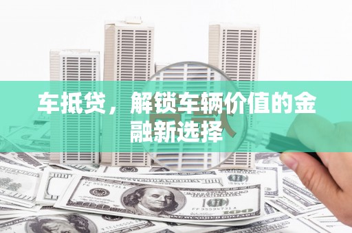 安远车抵贷，解锁车辆价值的金融新选择