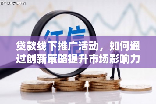 安远贷款线下推广活动，如何通过创新策略提升市场影响力