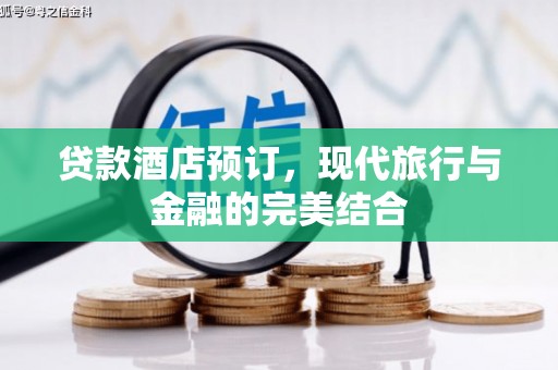 安远贷款酒店预订，现代旅行与金融的完美结合