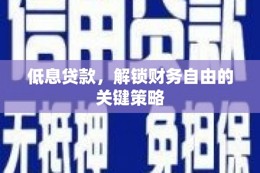 安远低息贷款，解锁财务自由的关键策略