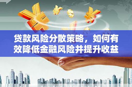 安远贷款风险分散策略，如何有效降低金融风险并提升收益