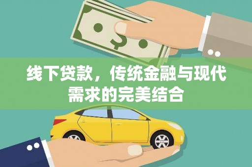 安远线下贷款，传统金融与现代需求的完美结合