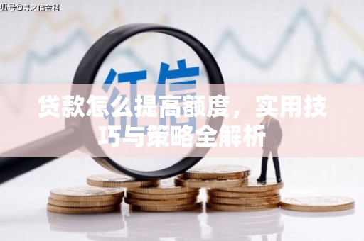 安远贷款怎么提高额度，实用技巧与策略全解析