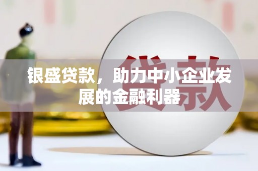 安远银盛贷款，助力中小企业发展的金融利器