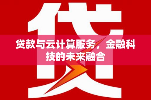 安远贷款与云计算服务，金融科技的未来融合